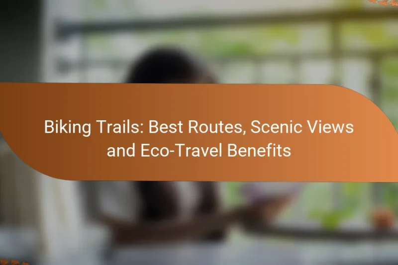Biking Trails: Best Routes, Scenic Views and Eco-Travel Benefits