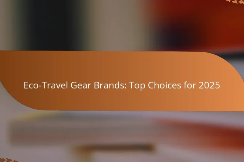 Eco-Travel Gear Brands: Top Choices for 2025