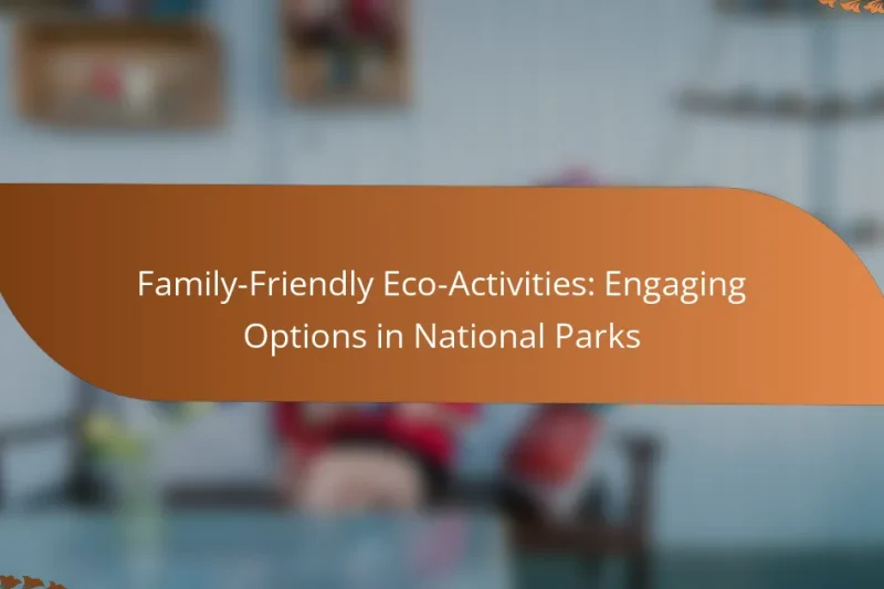 Family-Friendly Eco-Activities: Engaging Options in National Parks