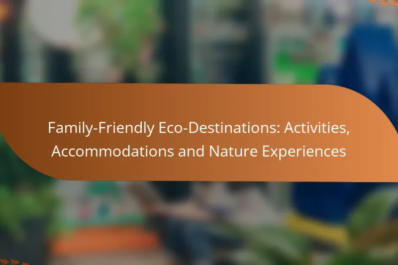 Family-Friendly Eco-Destinations: Activities, Accommodations and Nature Experiences
