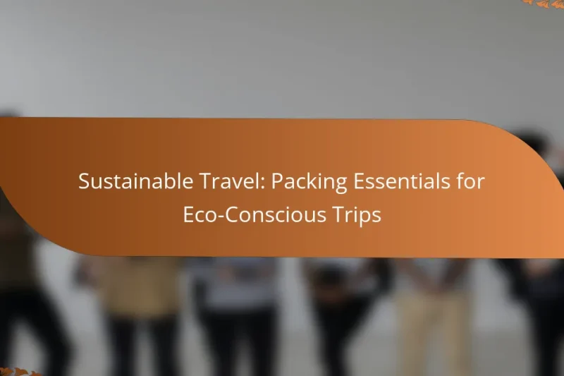Sustainable Travel: Packing Essentials for Eco-Conscious Trips
