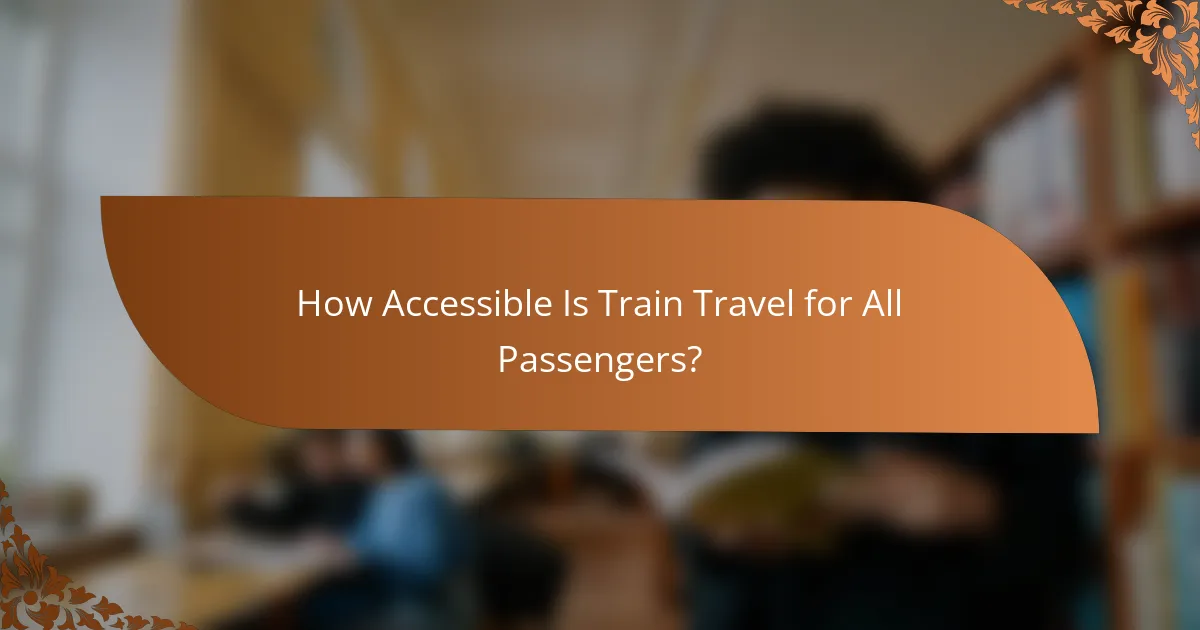 How Accessible Is Train Travel for All Passengers?