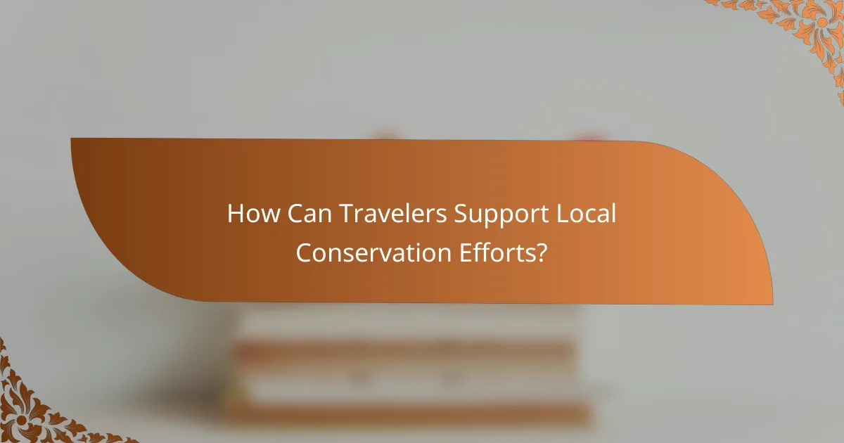 How Can Travelers Support Local Conservation Efforts?