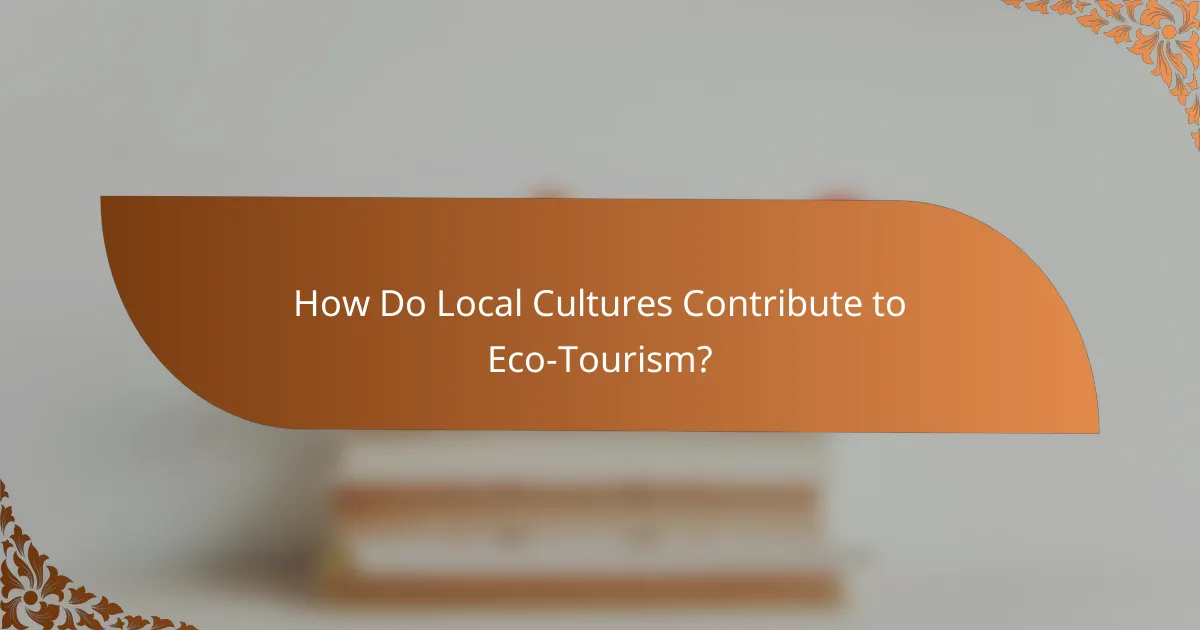 How Do Local Cultures Contribute to Eco-Tourism?