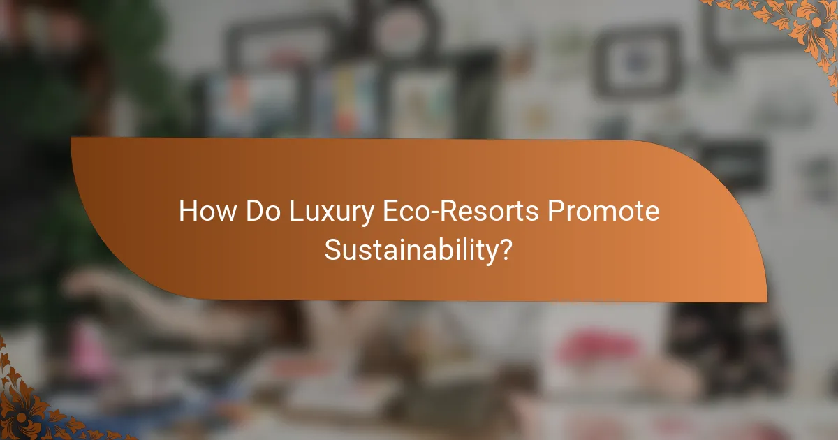 How Do Luxury Eco-Resorts Promote Sustainability?