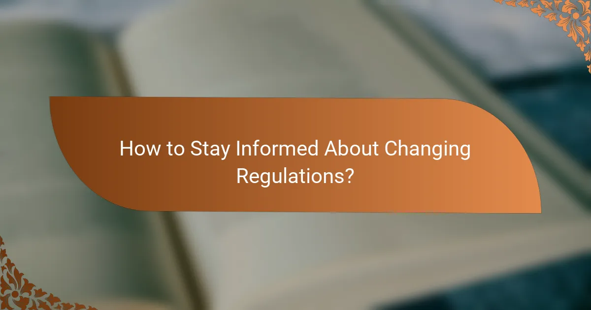 How to Stay Informed About Changing Regulations?