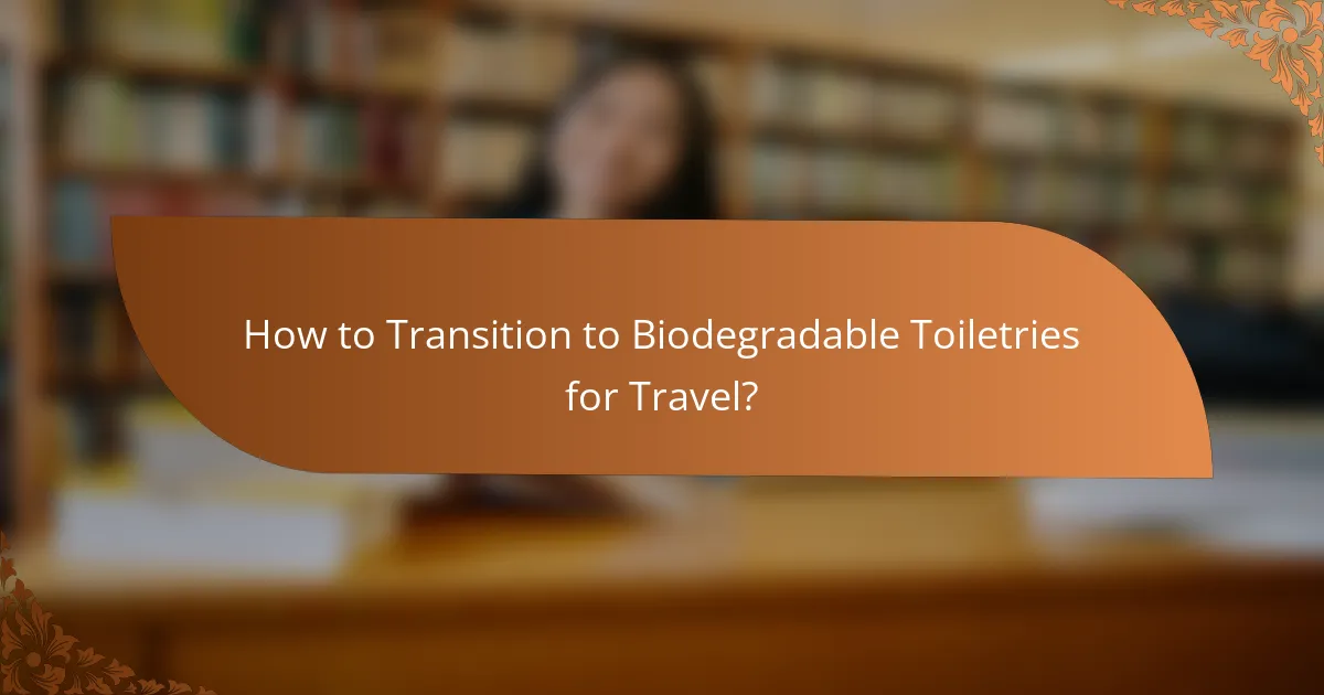 How to Transition to Biodegradable Toiletries for Travel?