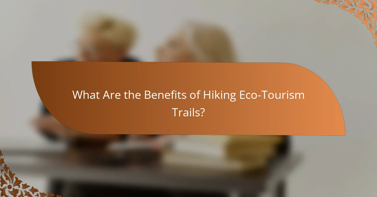 What Are the Benefits of Hiking Eco-Tourism Trails?