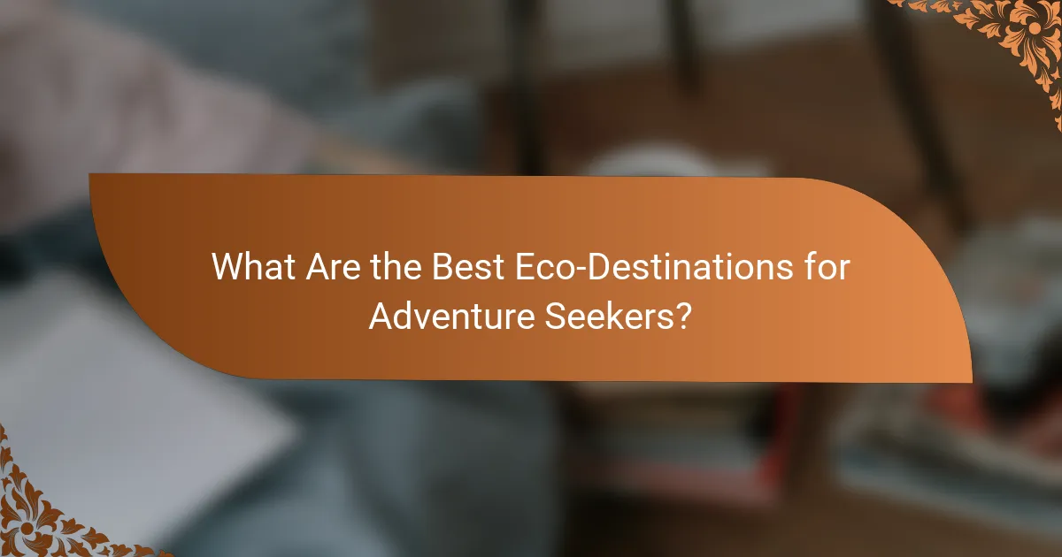 What Are the Best Eco-Destinations for Adventure Seekers?