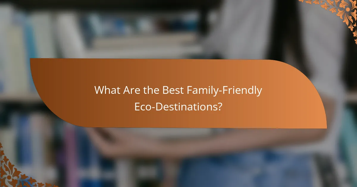 What Are the Best Family-Friendly Eco-Destinations?