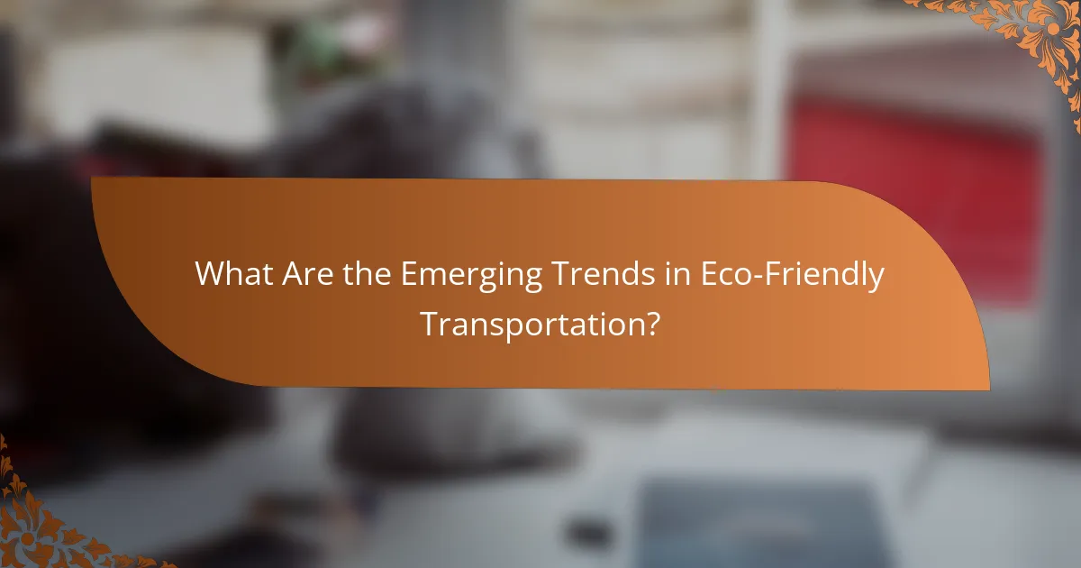 What Are the Emerging Trends in Eco-Friendly Transportation?