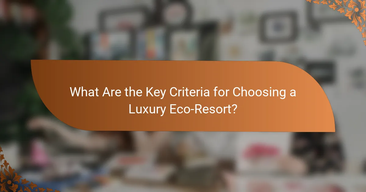 What Are the Key Criteria for Choosing a Luxury Eco-Resort?