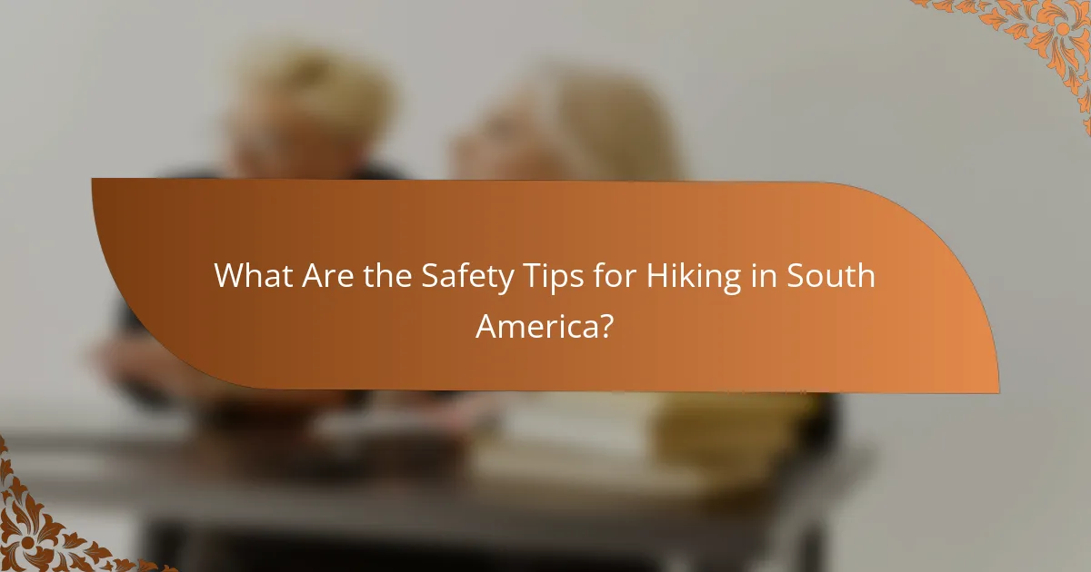 What Are the Safety Tips for Hiking in South America?