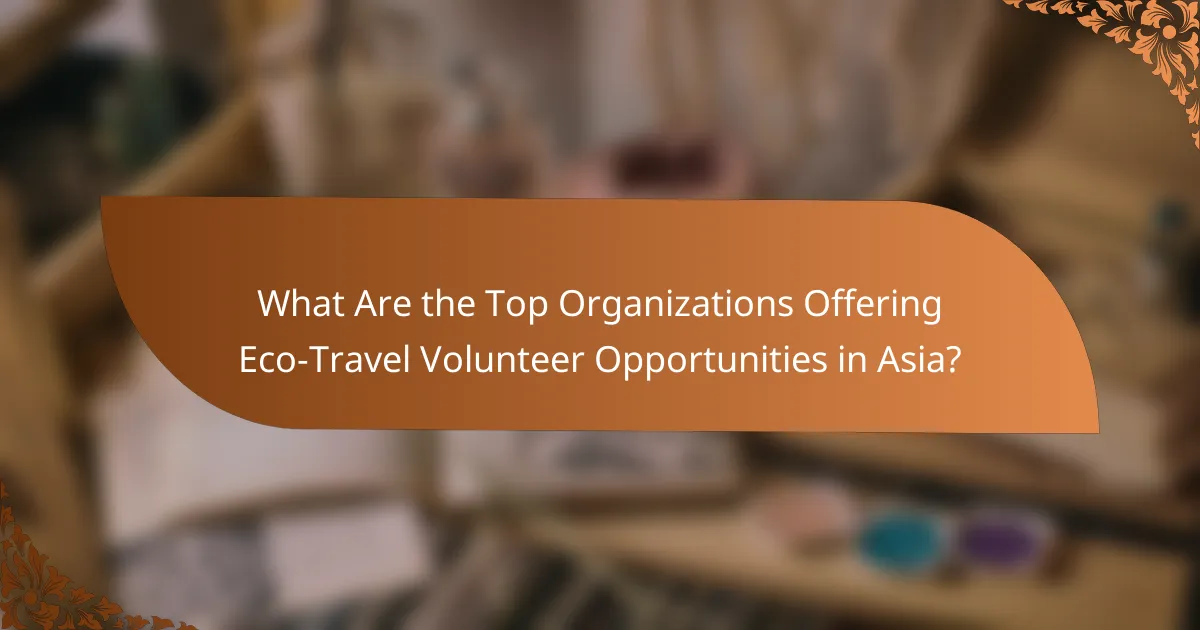 What Are the Top Organizations Offering Eco-Travel Volunteer Opportunities in Asia?
