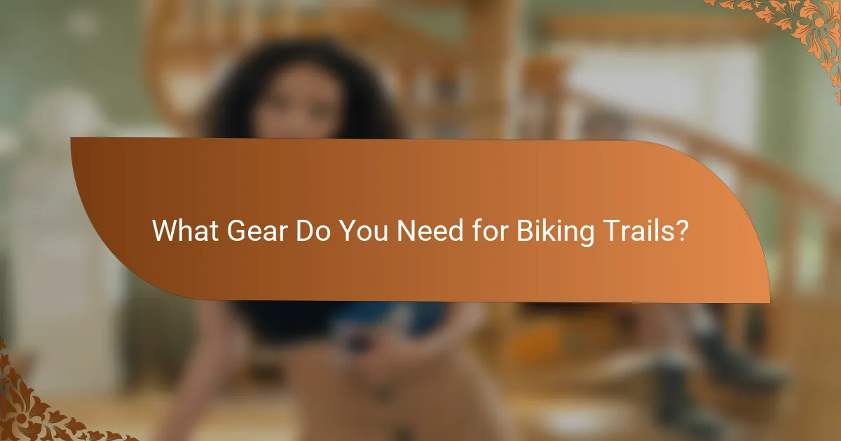 What Gear Do You Need for Biking Trails?