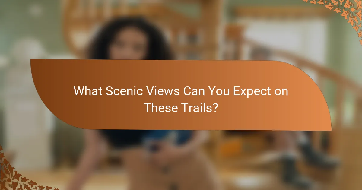 What Scenic Views Can You Expect on These Trails?