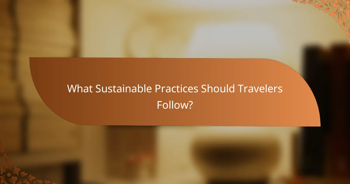 What Sustainable Practices Should Travelers Follow?