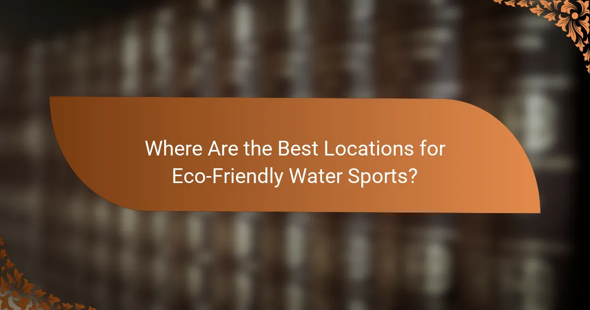 Where Are the Best Locations for Eco-Friendly Water Sports?